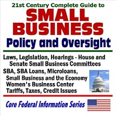 21st Century Complete Guide to Small Business Policy and Oversight: Laws, Legislation, Hearings, House and Senate Small Business Committees - SBA, SBA ... (Core Federal Information Series CD-ROM)