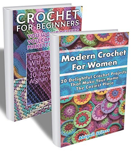 Crochet For Beginners BOX SET 2 IN 1: Easy Guide With Pictures On How To Create 10 Incredible Afghan Projects + 20 Delightful Crochet Projects That Make ... beginner's guide, step-by-step projects), by Samantha Banister, Abigail Seiters