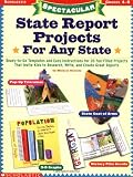 Spectacular State Report Projects-For Any State!: Ready-to-Go Templates and Easy Instructions for 20 Fun-Filled Projects That Invite Kids to Research, Write About, and Create Great Reports
