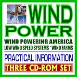 Wind Power Complete Guide to Wind Energy and Turbines, Practical Information for Producers and Consumers, Low Wind Speed Systems, Small Wind Electric Systems (Three CD-ROM Set)