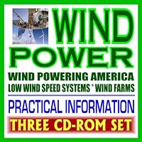 Wind Power  Complete Guide to Wind Energy and Turbines, Practical Information for Producers and Consumers, Low Wind Speed Systems, Small Wind Electric Systems (Three CD-ROM Set)
