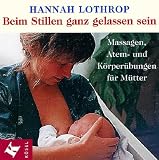Beim Stillen ganz gelassen sein - CD - Massagen, Atem- und K&ouml;rper&uuml;bungen f&uuml;r M&uuml;tter - Hannah Lothrop
