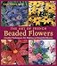 The Art of French Beaded Flowers: Creative Techniques for Making 30 Beautiful Blooms