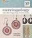 Earringology: How to Make Dangles, Drops, Chandeliers & More
