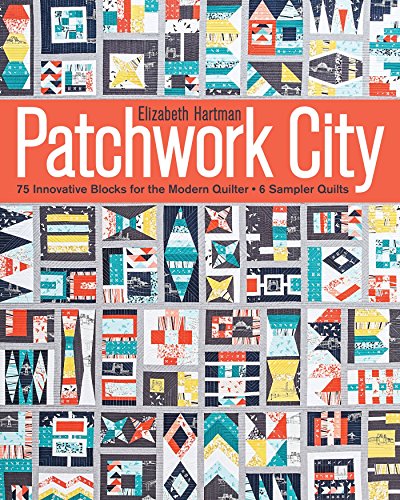 Patchwork City: 75 Innovative Blocks for the Modern Quilter • 6 Sampler Quilts