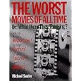 The Worst Movies of All Time: Or, What Were They Thinking? by Michael Sauter