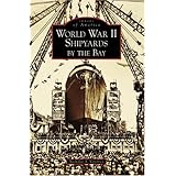 World War II Shipyards by the Bay   (CA)  (Images of America)