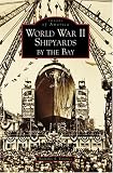 World War II Shipyards by the Bay   (CA)  (Images of America)