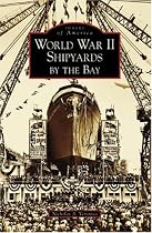 World War II Shipyards by the Bay   (CA)  (Images of America)