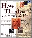 How to Think Like Leonardo da Vinci: Seven Steps to Genius Every Day