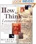 How to Think Like Leonardo da Vinci: Seven Steps to Genius Every Day