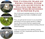 The Ultimate Make An Extra Income, Inner Game and Accounting & Finance for Soccer Shoes Web Businesses 3 CD Power Pack