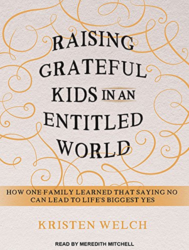 Download Raising Grateful Kids in an Entitled World: How One Family Learned That Saying No Can Lead to Life's Biggest Yes Download Raising Grateful Kids in an Entitled World: How One Family Learned That Saying No Can Lead to Life's Biggest Yes