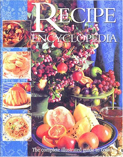 the recipe encyclopedia the complete illustrated guide to cooking