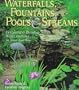 Waterfalls, Fountains, Pools & Streams: Designing & Building Water Features in Your Garden (Master Gardener)