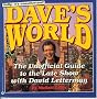 Dave's World: The Unauthorized Guide to the Late Show with David Letterman Dave's World: The Unauthorized Guide to the Late Show with David Letterman