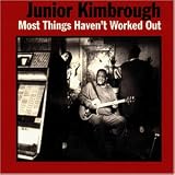 Review Junior Kimbrough  / Most Things Haven't Worked Out