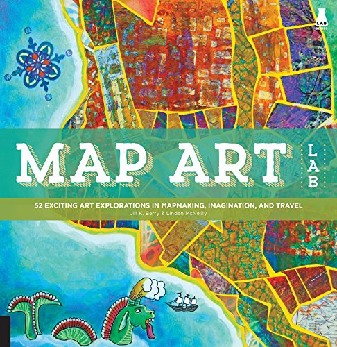 Map Art Lab: 52 Exciting Art Explorations in Map Making, Imagination, and Travel (Lab Series)