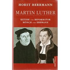 Martin Luther. Ketzer und Reformator. M�nch und Ehemann