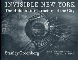 Invisible New York: The Hidden Infrastructure of the City (Creating the North American Landscape)