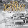 The Venlo Incident: A True Story of Double-Dealing, Captivity, and a Murderous Nazi Pilot