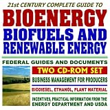 21st Century Complete Guide to Bioenergy, Biofuels, and Renewable Energy, Federal Guides and Documents, Business Management for Producers, Biodiesel, Ethanol, Crops and Residue (Two CD-ROM Set)