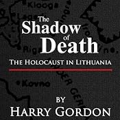 The Shadow of Death: The Holocaust in Lithuania | [Harry Gordon]
