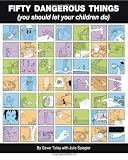 50 Dangerous Things (You Should Let Your Children Do)