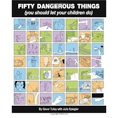 Fifty Dangerous Things (You Should Let Your Children Do)
