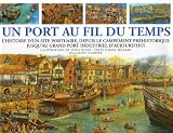 Un port au fil du temps : L'Histoire d'un site portuaire, depuis le campement pr�historique jusqu'au grand port industriel d'aujourd'hui