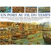 Un port au fil du temps : L'Histoire d'un site portuaire, depuis le campement pr�historique jusqu'au grand port industriel d'aujourd'hui