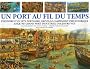 Un port au fil du temps : L'Histoire d'un site portuaire, depuis le campement pr�historique jusqu'au grand port industriel d'aujourd'hui