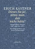 Dieses Na ja!, wenn man das nicht h&auml;tte!: Ausgew&auml;hlte Briefe von 1909 bis 1972 - Erich K&auml;stner
