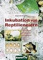 Inkubation von Reptilieneiern: Grundlagen - Anleitungen - Erfahrungen