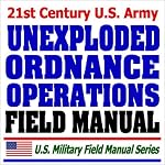 21st Century U.S. Army Unexploded Ordnance Operations Field Manual (FM 3-100.38) - Multiservice Procedures, Tactics, Techniques, Bombs, Projectiles, Mines book cover