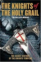 The Knights of the Holy Grail: The Secret History of the Knights Templar