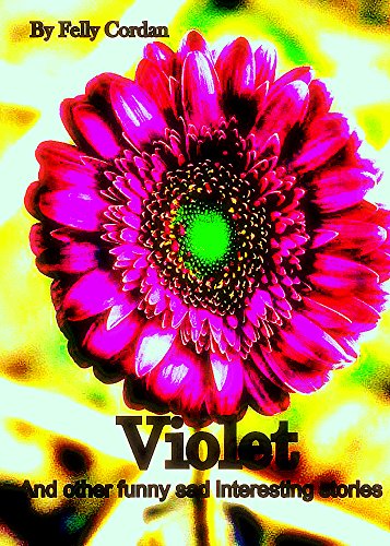 Violet and other funny sad interesting stories, by Felly Cordan