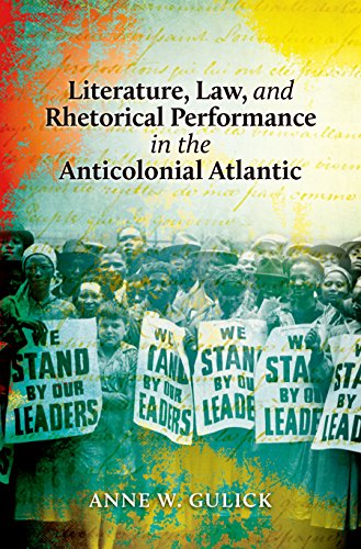 Literature, Law, and Rhetorical Performance in the Anticolonial Atlantic