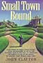 Small Town Bound: Your Guide to Small-Town Living, from Determining If Life in the Slower Lane Is for You, to Choosing the Perfect Place to Set Roots, to Making Your