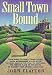 Book Small Town Bound: Your Guide to Small-Town Living, from Determining If Life in the Slower Lane Is for You, to Choosing the Perfect Place to Set Roots,