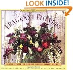 Fragrant Flowers: Simple Secrets for Glorious Gardens -- Indoors and Out: A Garden Style Book