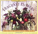 Fragrant Flowers: Simple Secrets for Glorious Gardens -- Indoors and Out: A Garden Style Book by Georgeanne Brennan,Faith Echtermeyer