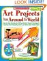 Art Projects from Around the World: Grades 4-6: Step-by-step Directions for 20 Beautiful Art Projects That Support Learning About Geography, Culture, and Other Social Studies Topics