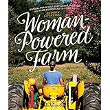 woman powered farm manual for a self sufficient lifestyle from homestead to field
