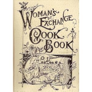 The Woman's Exchange Cook Book: A New and Complete American Culinary Encyclopedia... by Minnie Palmer and With the Approval of Mrs. J. B. Lyon