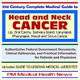 21st Century Complete Medical Guide to Head and Neck Cancer (Lip, Oral Cavity, Salivary Gland, Laryngeal, Pharyngeal, Nasal and Sinus Cancer) - Authoritative ... on Diagnosis and Treatment Options
