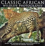 Classic African Wildlife Photography: Over 150 Award-winning Photographs of Africa's Stunning Wildlife (Photography)