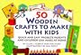 50 Wooden Crafts To Make With Kids: (PRINCE)