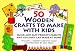 50 Wooden Crafts To Make With Kids: (PRINCE)