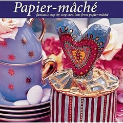 Papier-mache: Fantastic Step-by-step Creations from Papier-Mache (Craft)